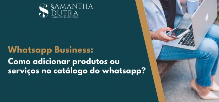 Como adicionar produtos ou serviços no catálogo do Whatsapp Business
